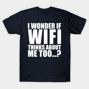 I wonder if WiFi thinks about me too T-Shirt